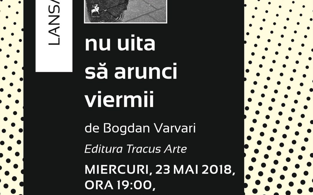 „nu uita să arunci viermii”, de Bogdan Varvari, lansare la Timișoara